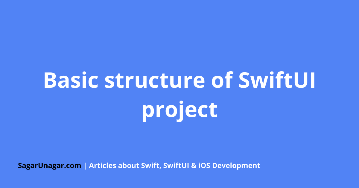 Basic structure of SwiftUI project | Sagar Unagar