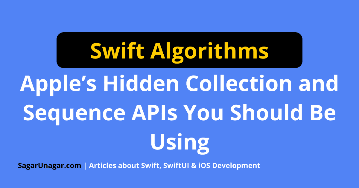Swift Algorithms - Apple’s Hidden Collection and Sequence APIs You ...